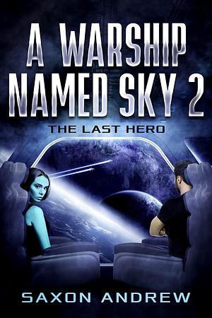 A Warship Named Sky 2: The Last Hero by Saxon Andrew, Saxon Andrew