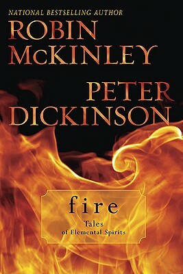 Fire: Tales of Elemental Spirits by Robin McKinley, Peter Dickinson