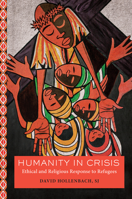 Humanity in Crisis: Ethical and Religious Response to Refugees by David Hollenbach