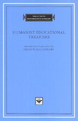 Humanist Educational Treatises by Craig W. Kallendorf, Pope Pius II, Pier Paolo Vergerio, Battista Guarino, Leonardo Bruni
