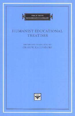 Humanist Educational Treatises by Craig W. Kallendorf, Pope Pius II, Pier Paolo Vergerio, Battista Guarino, Leonardo Bruni