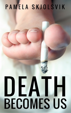 Death Becomes Us by Pamela Skjolsvik
