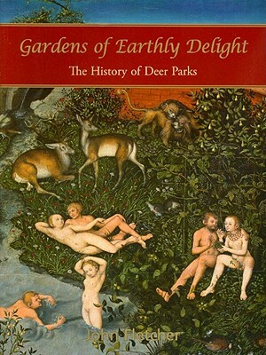 Gardens of Earthly Delight: The History of Deer Parks by John Fletcher