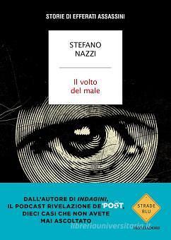 Il volto del male: Storie di efferati assassini by Stefano Nazzi, Stefano Nazzi