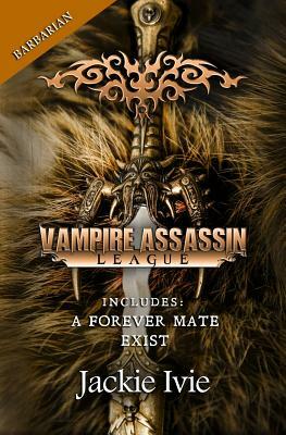 Vampire Assassin League, Barbarian: A Forever Mate & Exist by Jackie Ivie