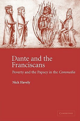 Dante and the Franciscans: Poverty and the Papacy in the 'commedia' by Nick Havely