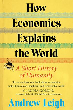 How Economics Explains the World: A Short History of Humanity by Andrew Leigh