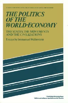 The Politics of the World-Economy: The States, the Movements, and the Civilizations by Immanuel Wallerstein