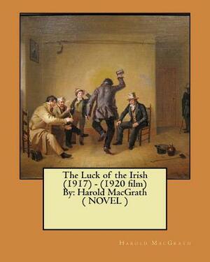 The Luck of the Irish (1917) - (1920 film) By: Harold MacGrath ( NOVEL ) by Harold Macgrath