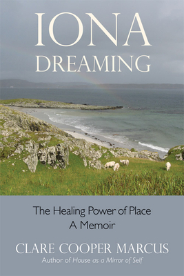 Iona Dreaming: The Healing Power of Place by Clare Cooper Marcus