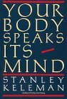 Your Body Speaks Its Mind by Stanley Keleman