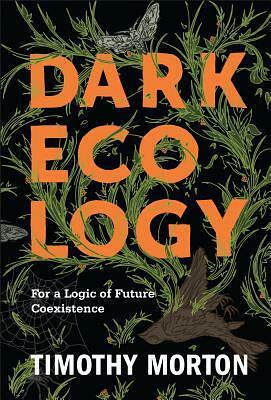 Dark Ecology by Timothy Morton