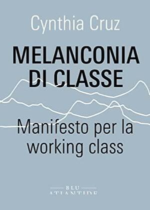 Melanconia di classe: Manifesto per la working class by Cynthia Cruz