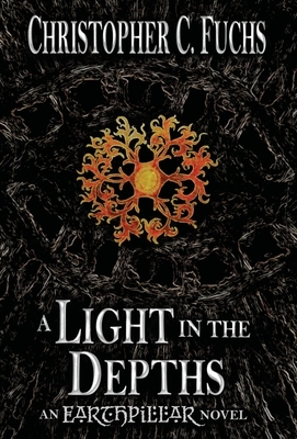 A Light in the Depths: An Earthpillar Novel by Christopher C. Fuchs