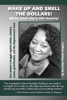 Wake Up and Smell the Dollars!: Whose Inner City Is This Anyway! One Woman's Struggle Against Sexism, Classism, Racism, Gentrification and the Empower by Dorothy Pitman Hughes