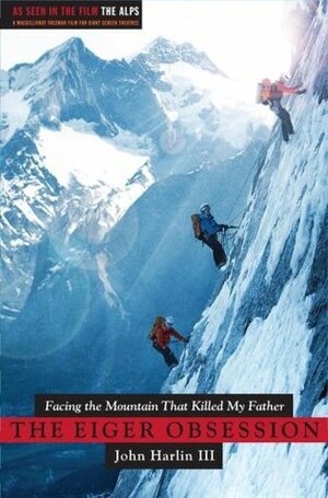 The Eiger Obsession: Facing the Mountain that Killed My Father by John Harlin