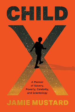 Child X: A Memoir of Slavery, Poverty, Celebrity, and Scientology by Jamie Mustard