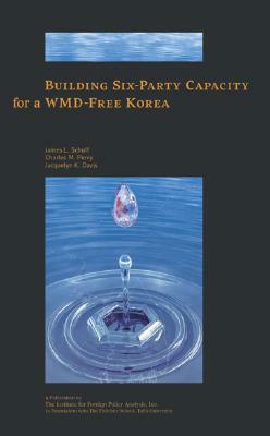 Building Six-Party Capacity for a Wmd-Free Korea by Charles M. Perry, James L. Schoff, Jacquelyn K. Davis