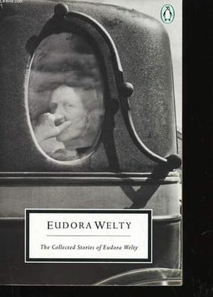 The Collected Stories of Eudora Welty by Eudora Welty