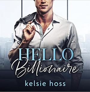 Hello Billionaire by Kelsie Hoss