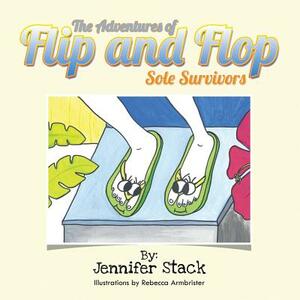 The Adventures of Flip and Flop: Sole Survivors by Jennifer Stack
