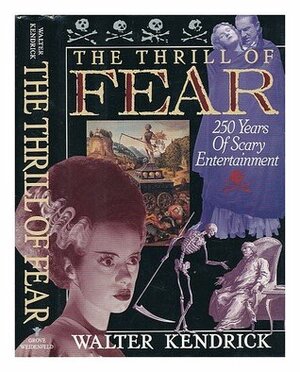 Thrill of Fear: Two-Hundred and Fifty Years of Scary Entertainment by Walter M. Kendrick