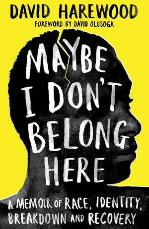 Maybe I Don't Belong Here: A Memoir of Race, Identity, Breakdown and Recovery by David Harewood