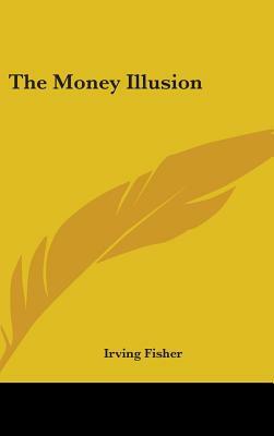 The Money Illusion by Irving Fisher