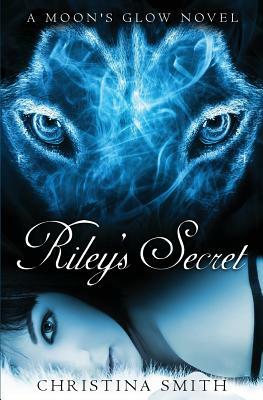 Riley's Secret: A Moon's Glow Novel by Christina Smith