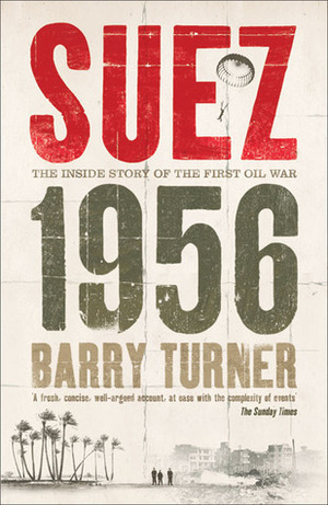 Suez 1956: The Inside Story of the First Oil War by Barry Turner