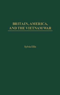 Britain, America, and the Vietnam War by Sylvia Ellis