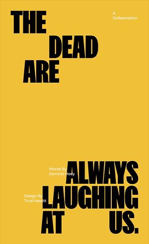 The Dead Are Always Laughing At Us by Dominic Hoey