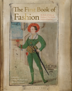 The First Book of Fashion: The Book of Clothes of Matthaeus and Veit Konrad Schwarz of Augsburg by Ulinka Rublack, Jenny Tiramani, Maria Hayward