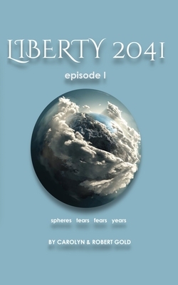 Liberty 2041: Episode Book 1 by Robert Gold, Carolyn Gold