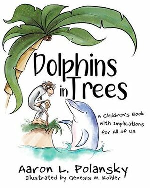 Dolphins in Trees: A Children's Book with Implications for All of Us by Aaron Polansky, Genesis Kohler