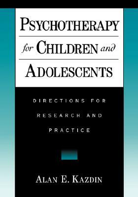 Psychotherapy for Children and Adolescents: Directions for Research and Practice by Alan E. Kazdin
