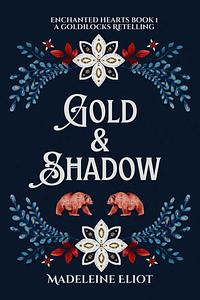 Gold & Shadow: A Sweet & Spicy Goldilocks Retelling by Madeleine Eliot, Madeleine Eliot
