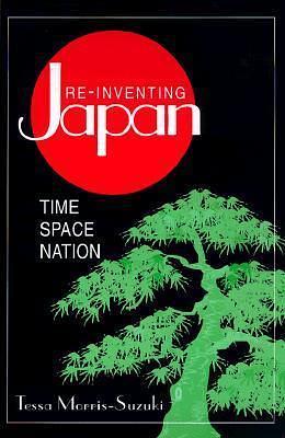 Re-inventing Japan: Time, Space, Nation by Tessa Morris-Suzuki, Tessa Morris-Suzuki