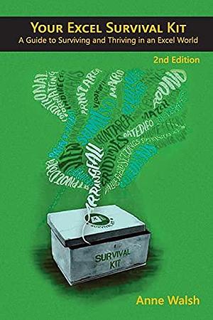 Your Excel Survival Kit 2nd Edition: A Guide to Surviving and Thriving in an Excel World by Anne Walsh