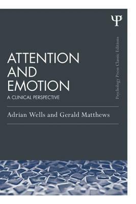 Attention and Emotion (Classic Edition): A Clinical Perspective by Adrian Wells, Gerald Matthews