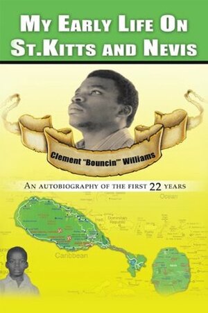 My Early Life on St. Kitts and Nevis: An Autobiography of the First 22 Years by Clement Bouncin Williams