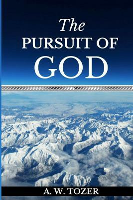 The Pursuit of God: Experiencing a Deeper and Stronger Relationship with God. by Aiden Wilson Tozer, A.W. Tozer