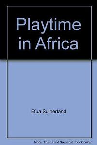 Playtime in Africa by Efua Sutherland, Willis E. Bell