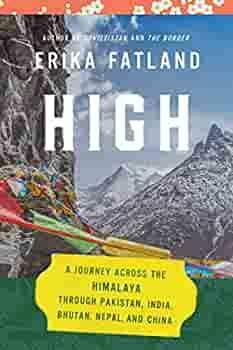 High: A Journey Across the Himalaya, Through Pakistan, India, Bhutan, Nepal, and China by Erika Fatland