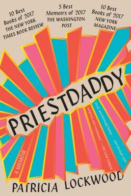 Priestdaddy: A Memoir by Patricia Lockwood