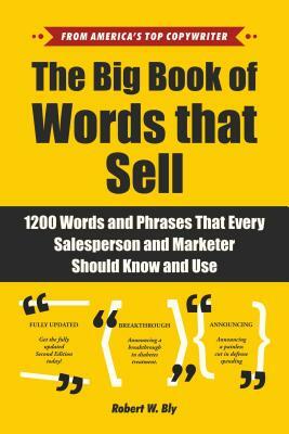 The Big Book of Words That Sell: 1200 Words and Phrases That Every Salesperson and Marketer Should Know and Use by Robert W. Bly