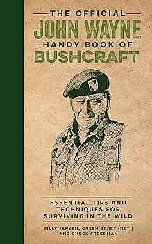 The Official John Wayne Handy Book of Bushcraft: Essential Tips &amp; Techniques for Surviving in the Wild by Billy Jensen, Check Freedman, Editors of the Official John Wayne Magazine