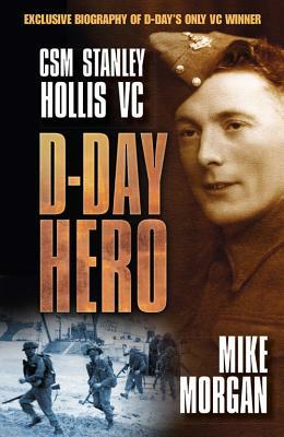 D-Day Hero: CSM Stanley Hollis VC by Mike Morgan
