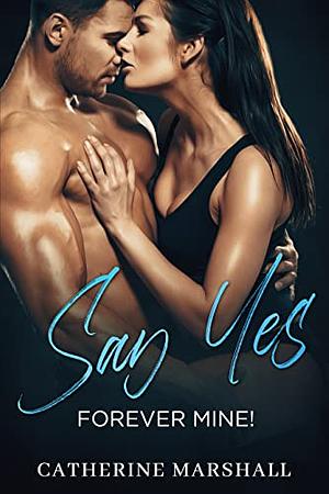 SAY YES! FOREVER MINE!  by Catherine Marshall
