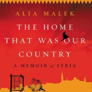 The Home That Was Our Country: A Memoir of Syria by 